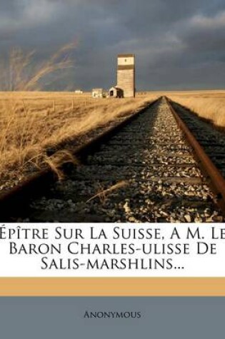 Cover of Epitre Sur La Suisse, a M. Le Baron Charles-Ulisse de Salis-Marshlins...