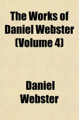 Cover of The Works of Daniel Webster (Volume 4)