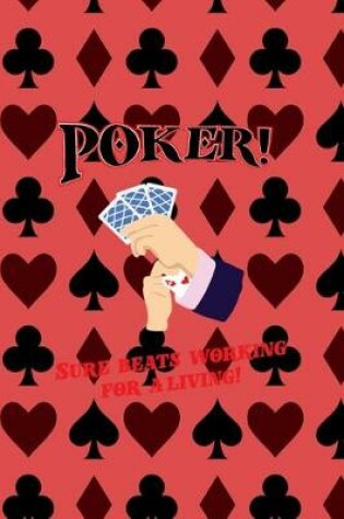 Cover of Poker! Sure Beats Working For A Living