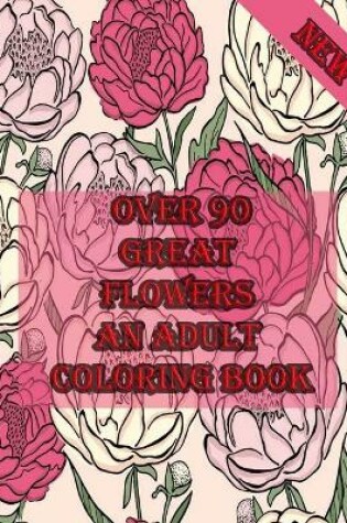 Cover of over 90 great flowers an adult coloring book