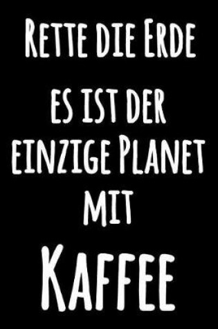 Cover of Rette die Erde, es ist der einzige Planet mit Kaffee