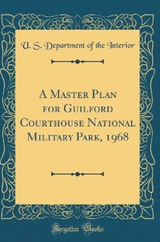 Cover of A Master Plan for Guilford Courthouse National Military Park, 1968 (Classic Reprint)