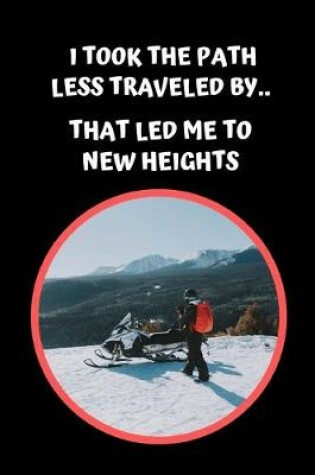 Cover of I Took The Path Less Traveled By.. That Led Me To New Heights