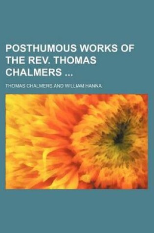 Cover of Posthumous Works of the REV. Thomas Chalmers (Volume 6)