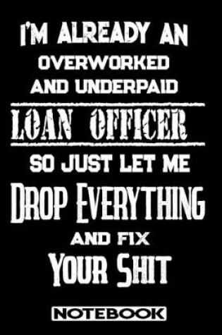 Cover of I'm Already An Overworked And Underpaid Loan Officer. So Just Let Me Drop Everything And Fix Your Shit!