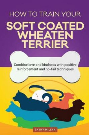 Cover of How to Train Your Soft Coated Wheaten Terrier (Dog Training Collection)