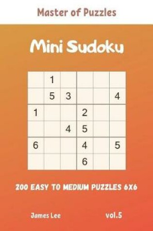 Cover of Master of Puzzles - Mini Sudoku 200 Easy to Medium Puzzles 6x6 vol.5