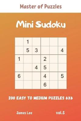 Cover of Master of Puzzles - Mini Sudoku 200 Easy to Medium Puzzles 6x6 vol.5