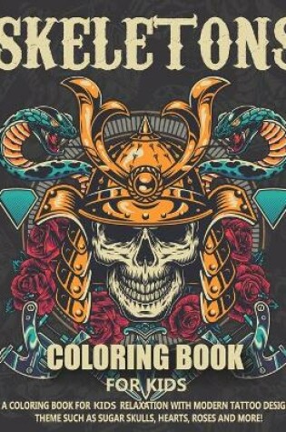 Cover of SKELETONS COLORING BOOK FOR KIDS A coloring book for kids relaxation with modern tattoo design Theme such as Sugar Skulls Hearts Roses And More