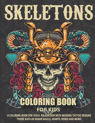 Book cover for SKELETONS COLORING BOOK FOR KIDS A coloring book for kids relaxation with modern tattoo design Theme such as Sugar Skulls Hearts Roses And More