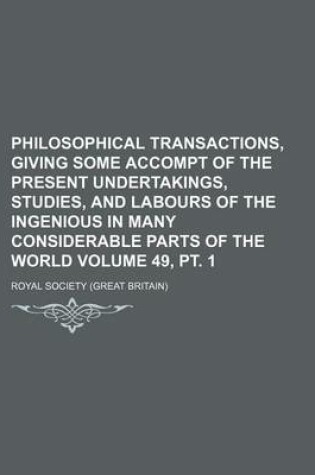 Cover of Philosophical Transactions, Giving Some Accompt of the Present Undertakings, Studies, and Labours of the Ingenious in Many Considerable Parts of the World Volume 49, PT. 1