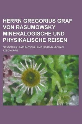 Cover of Herrn Gregorius Graf Von Rasumowsky Mineralogische Und Physikalische Reisen