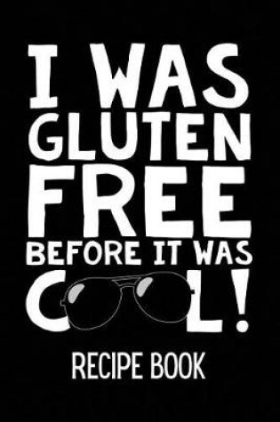 Cover of I Was Gluten Free Before It Was Cool Recipe Book