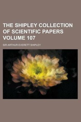 Cover of The Shipley Collection of Scientific Papers Volume 107