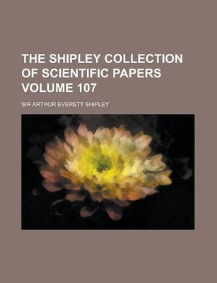 Book cover for The Shipley Collection of Scientific Papers Volume 107