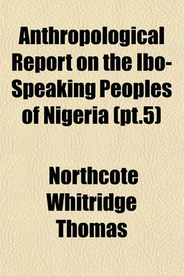 Book cover for Anthropological Report on the Ibo-Speaking Peoples of Nigeria (PT.5)