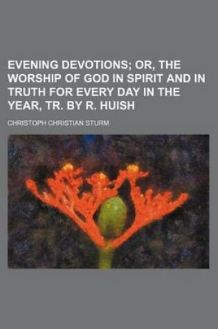Cover of Evening Devotions; Or, the Worship of God in Spirit and in Truth for Every Day in the Year, Tr. by R. Huish