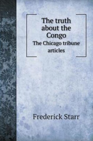 Cover of The truth about the Congo The Chicago tribune articles