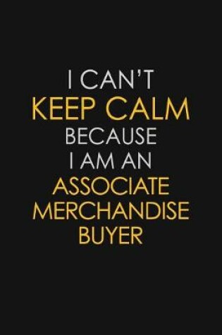Cover of I Can't Keep Calm Because I Am An Associate Merchandise Buyer