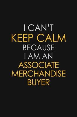Book cover for I Can't Keep Calm Because I Am An Associate Merchandise Buyer