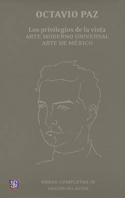 Book cover for Obras Completas, IV. Los Privilegios de La Vista. Arte Moderno Universal. Arte de Mexico