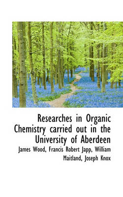 Book cover for Researches in Organic Chemistry Carried Out in the University of Aberdeen