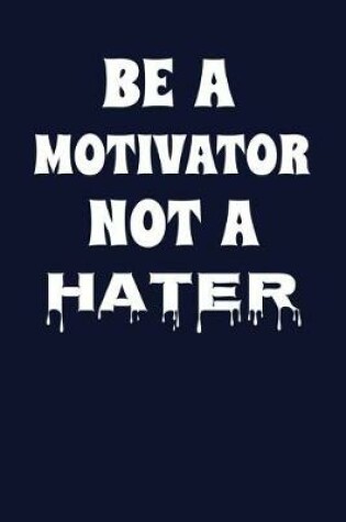 Cover of Be A Motivator Not A Hater