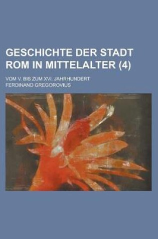 Cover of Geschichte Der Stadt ROM in Mittelalter; Vom V. Bis Zum XVI. Jahrhundert (4 )