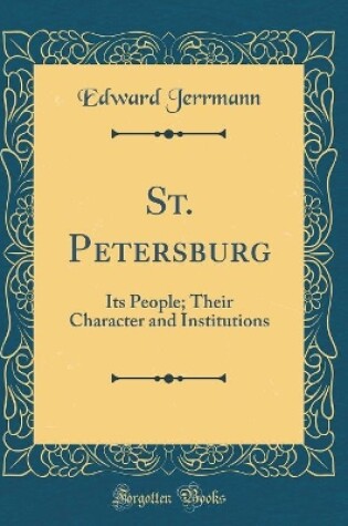 Cover of St. Petersburg: Its People; Their Character and Institutions (Classic Reprint)