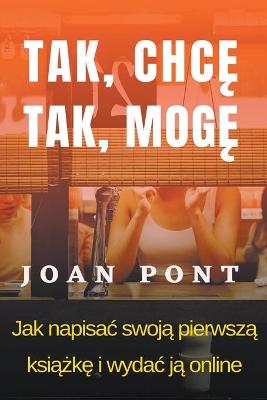 Book cover for TAK, CHCE. TAK, MOGE. Jak napisac swoja pierwsza ksiazke i opublikowac ja online.