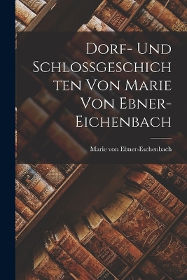 Book cover for Dorf- und Schlossgeschichten von Marie von Ebner- Eichenbach