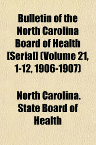 Cover of Bulletin of the North Carolina Board of Health [Serial] (Volume 21, 1-12, 1906-1907)