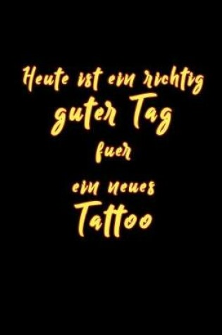 Cover of Heute Ist Ein Richtig Guter Tag Fuer Ein Neues Tattoo