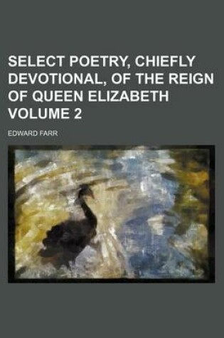 Cover of Select Poetry, Chiefly Devotional, of the Reign of Queen Elizabeth Volume 2