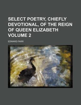 Book cover for Select Poetry, Chiefly Devotional, of the Reign of Queen Elizabeth Volume 2
