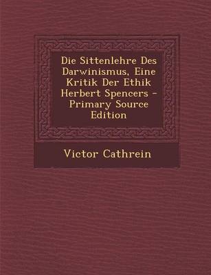 Book cover for Die Sittenlehre Des Darwinismus, Eine Kritik Der Ethik Herbert Spencers - Primary Source Edition