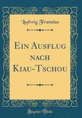 Book cover for Ein Ausflug Nach Kiau-Tschou (Classic Reprint)