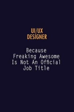 Cover of UI/UX designer Because Freaking Awesome is not An Official Job Title