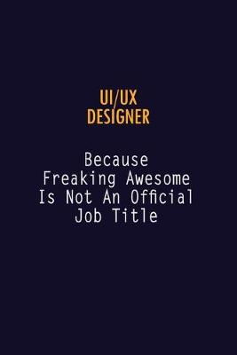 Book cover for UI/UX designer Because Freaking Awesome is not An Official Job Title