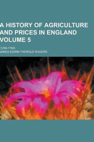 Cover of A History of Agriculture and Prices in England; (1259-1792) Volume 5