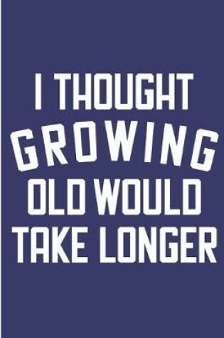 Cover of I Thought Growing Old Would Take Longer