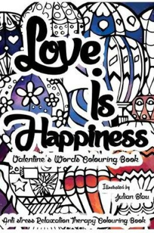 Cover of Love Is Happiness - Valentine's Words Colouring Book