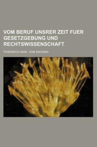 Cover of Vom Beruf Unsrer Zeit Fuer Gesetzgebung Und Rechtswissenschaft