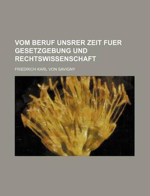 Book cover for Vom Beruf Unsrer Zeit Fuer Gesetzgebung Und Rechtswissenschaft