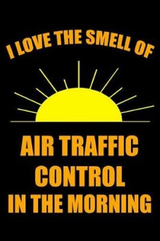 Cover of I Love the Smell of Air Traffic Control in the Morning