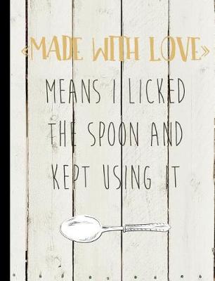 Book cover for Made with Love Means I Licked the Spoon and Kept Using It
