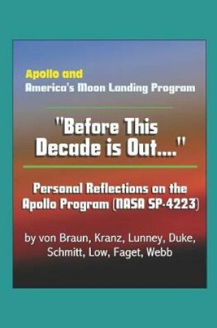 Cover of Apollo and America's Moon Landing Program - Before This Decade is Out.... Personal Reflections on the Apollo Program (NASA SP-4223) by von Braun, Kranz, Lunney, Duke, Schmitt, Low, Faget, Webb