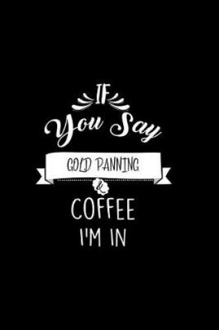 Cover of If You Say Gold Panning and Coffee I'm In