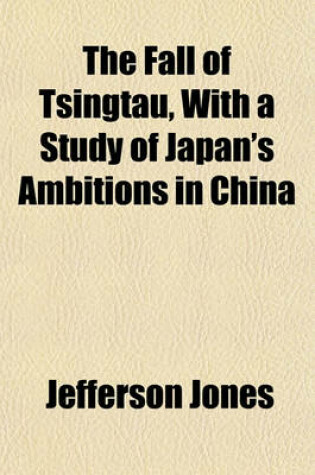 Cover of The Fall of Tsingtau, with a Study of Japan's Ambitions in China