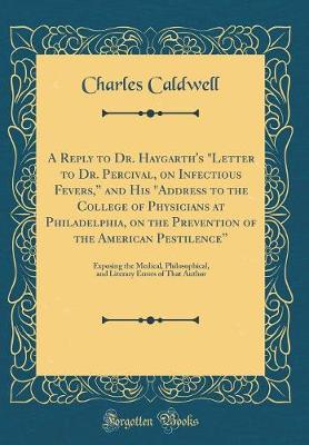 Book cover for A Reply to Dr. Haygarth's "letter to Dr. Percival, on Infectious Fevers," and His "address to the College of Physicians at Philadelphia, on the Prevention of the American Pestilence"